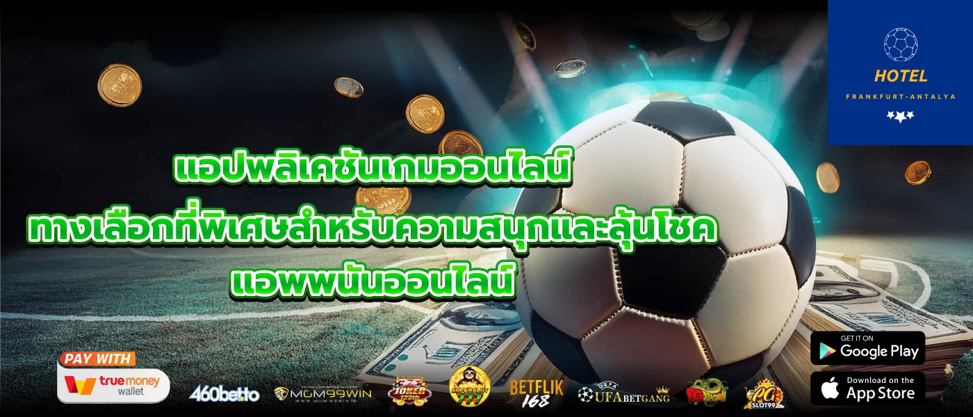 แอปพลิเคชันเกมออนไลน์ ทางเลือกที่พิเศษสำหรับความสนุกและลุ้นโชค แอพพนันออนไลน์
